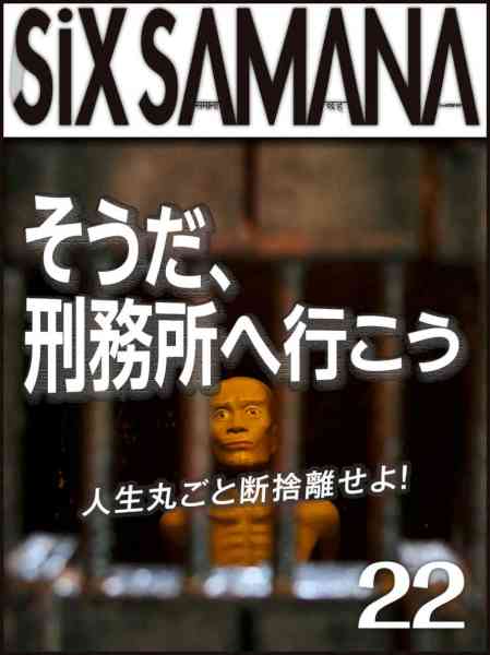 シックスサマナ 第22号 そうだ、刑務所へ行こう 人生丸ごと断捨離せよ！